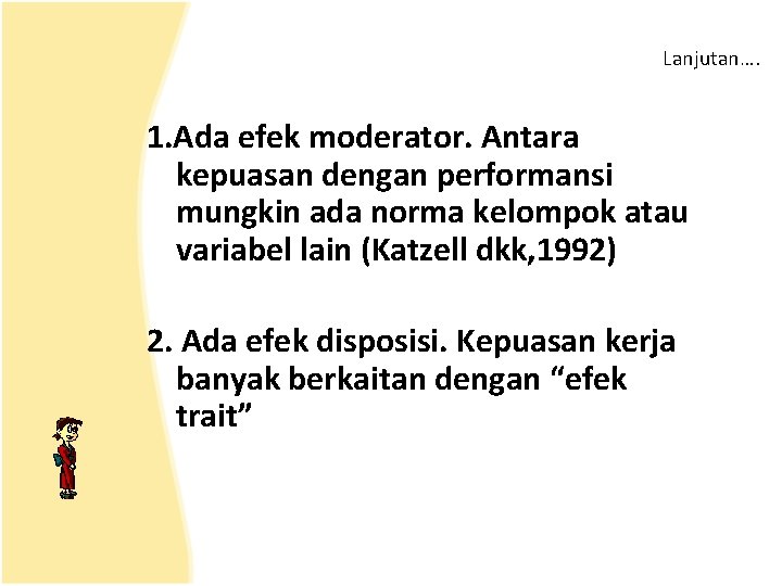 Lanjutan…. 1. Ada efek moderator. Antara kepuasan dengan performansi mungkin ada norma kelompok atau