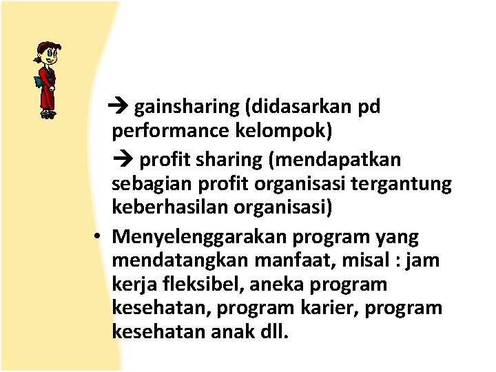 Meningkatkan Kepuasan kerja gainsharing (didasarkan pd performance kelompok) profit sharing (mendapatkan sebagian profit organisasi