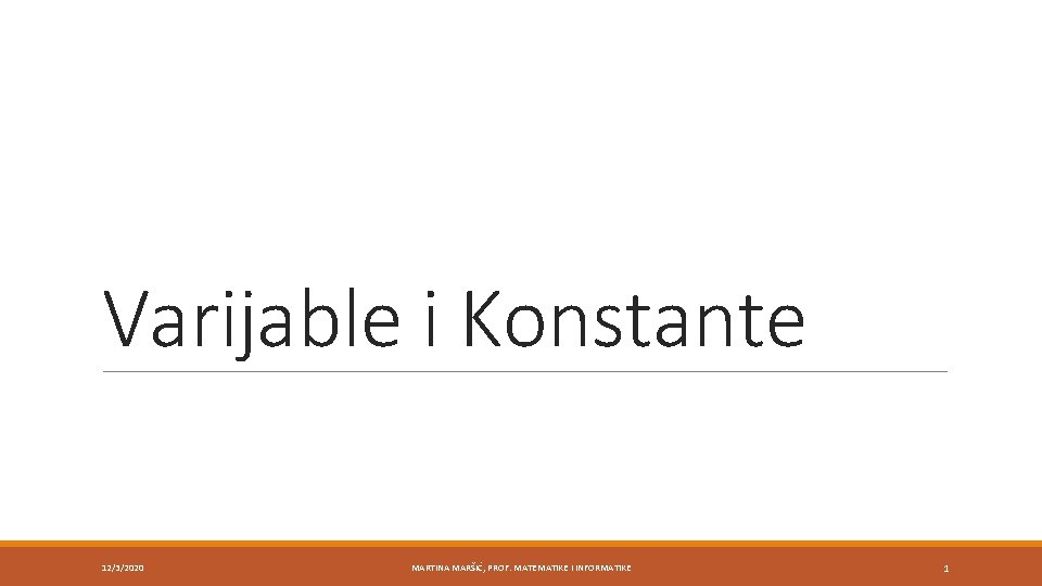 Varijable i Konstante 12/3/2020 MARTINA MARŠIĆ, PROF. MATEMATIKE I INFORMATIKE 1 