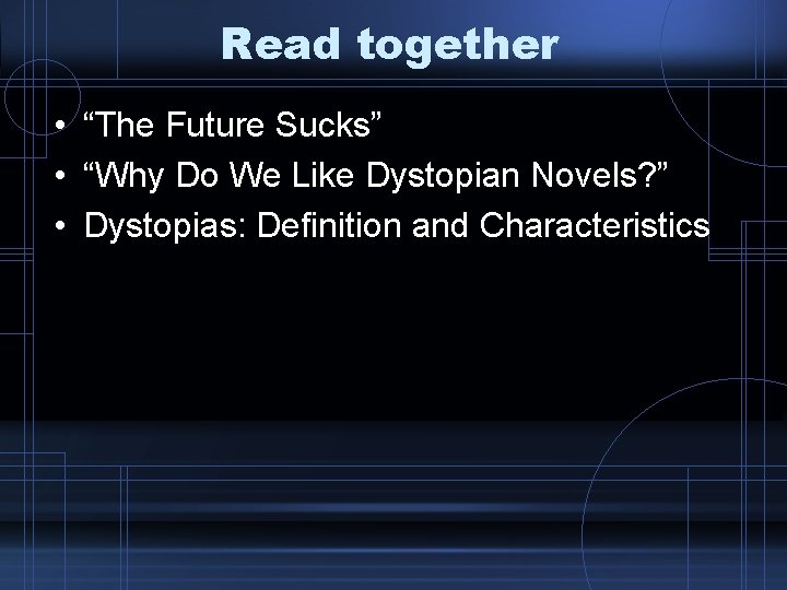 Read together • “The Future Sucks” • “Why Do We Like Dystopian Novels? ” Read together • “The Future Sucks” • “Why Do We Like Dystopian Novels? ”