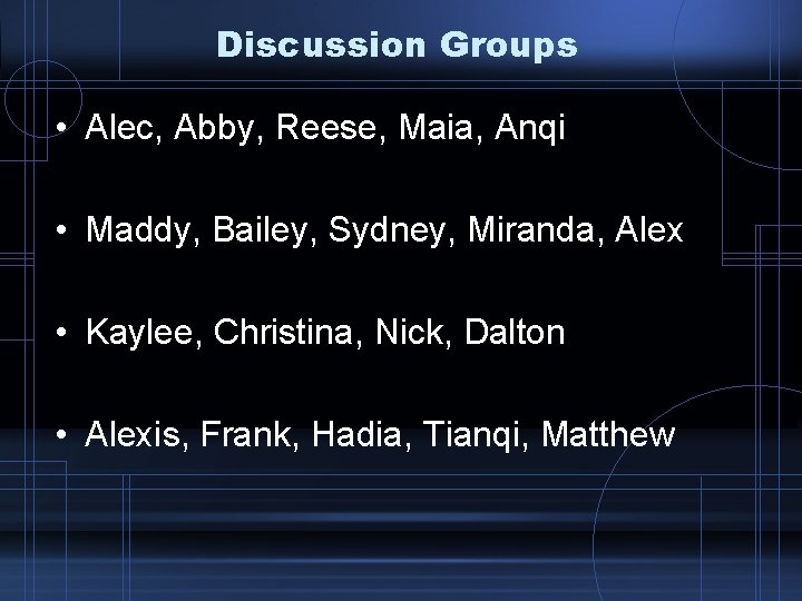 Discussion Groups • Alec, Abby, Reese, Maia, Anqi • Maddy, Bailey, Sydney, Miranda, Alex Discussion Groups • Alec, Abby, Reese, Maia, Anqi • Maddy, Bailey, Sydney, Miranda, Alex