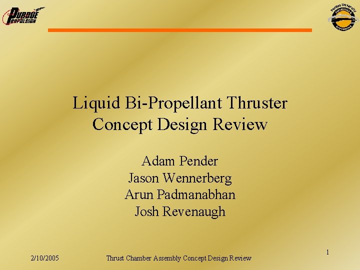 Liquid Bi-Propellant Thruster Concept Design Review Adam Pender Jason Wennerberg Arun Padmanabhan Josh Revenaugh