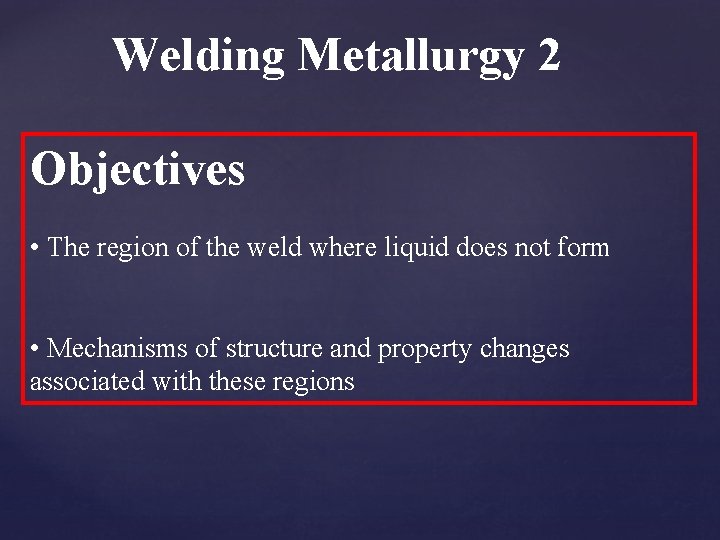 Welding Metallurgy 2 Objectives • The region of the weld where liquid does not