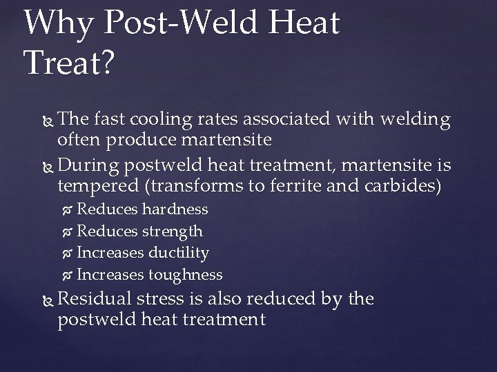 Why Post-Weld Heat Treat? The fast cooling rates associated with welding often produce martensite