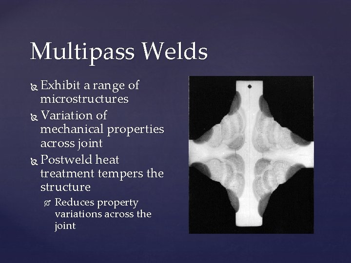 Multipass Welds Exhibit a range of microstructures Variation of mechanical properties across joint Postweld