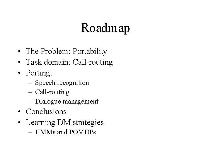 Roadmap • The Problem: Portability • Task domain: Call-routing • Porting: – Speech recognition