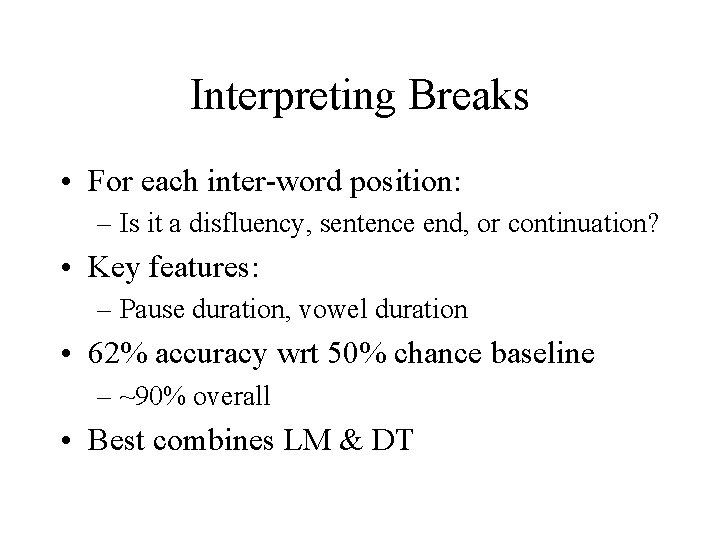 Interpreting Breaks • For each inter-word position: – Is it a disfluency, sentence end,