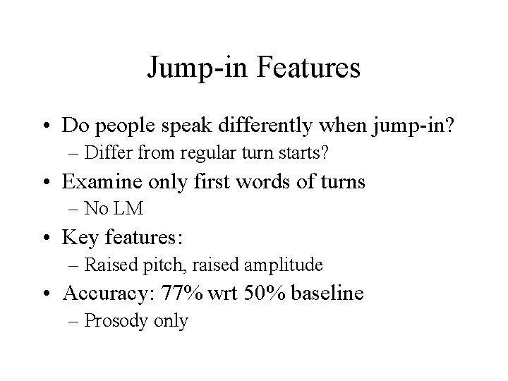 Jump-in Features • Do people speak differently when jump-in? – Differ from regular turn