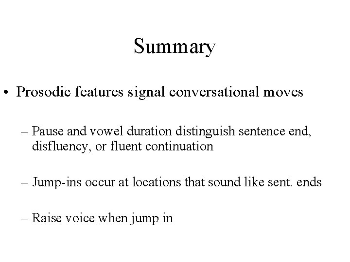 Summary • Prosodic features signal conversational moves – Pause and vowel duration distinguish sentence