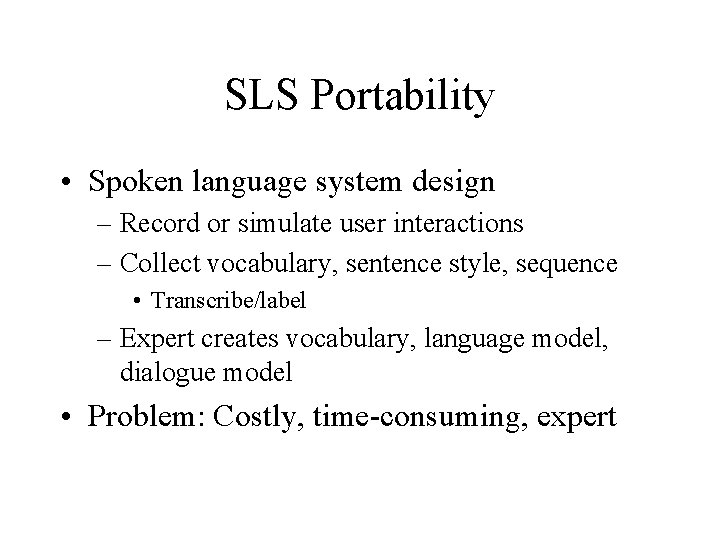 SLS Portability • Spoken language system design – Record or simulate user interactions –