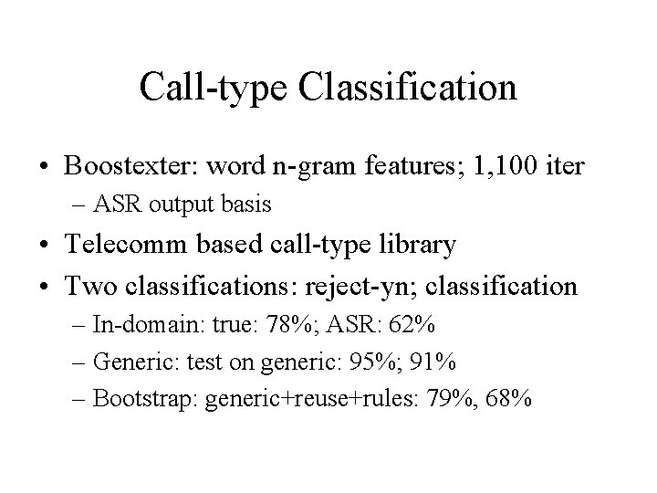 Call-type Classification • Boostexter: word n-gram features; 1, 100 iter – ASR output basis