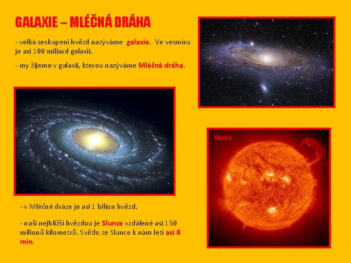 GALAXIE – MLÉČNÁ DRÁHA - velká seskupení hvězd nazýváme galaxie. Ve vesmíru je asi