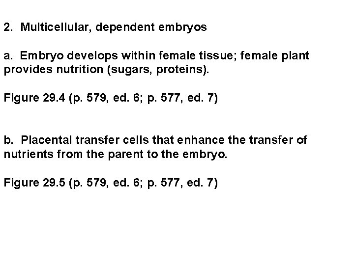 2. Multicellular, dependent embryos a. Embryo develops within female tissue; female plant provides nutrition 2. Multicellular, dependent embryos a. Embryo develops within female tissue; female plant provides nutrition