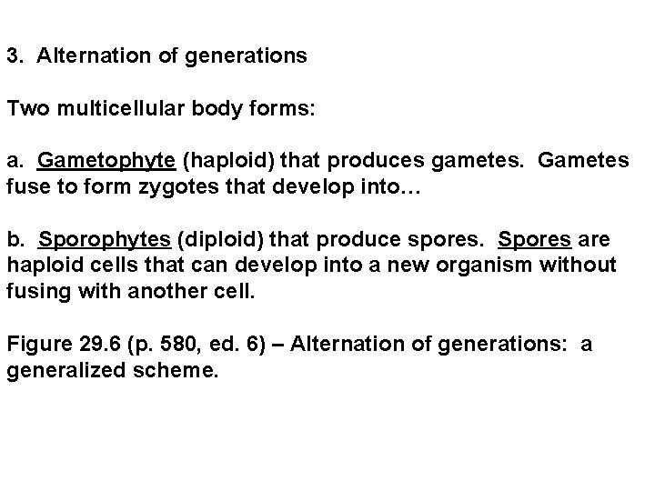 3. Alternation of generations Two multicellular body forms: a. Gametophyte (haploid) that produces gametes. 3. Alternation of generations Two multicellular body forms: a. Gametophyte (haploid) that produces gametes.