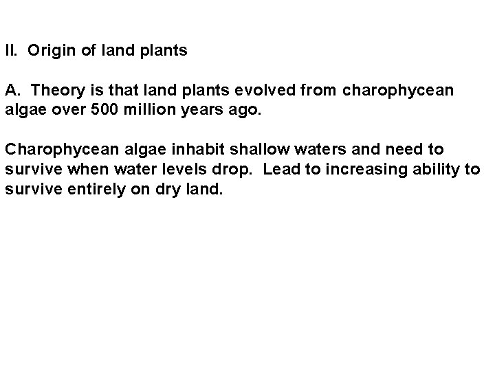 II. Origin of land plants A. Theory is that land plants evolved from charophycean II. Origin of land plants A. Theory is that land plants evolved from charophycean