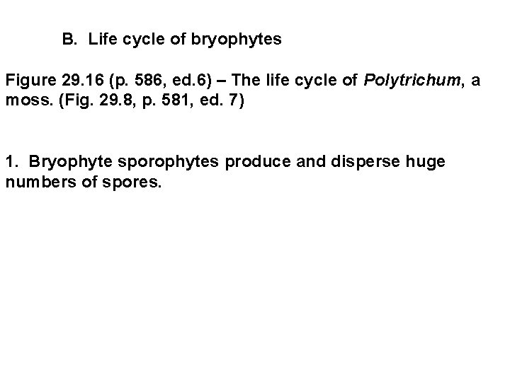 B. Life cycle of bryophytes Figure 29. 16 (p. 586, ed. 6) – B. Life cycle of bryophytes Figure 29. 16 (p. 586, ed. 6) –