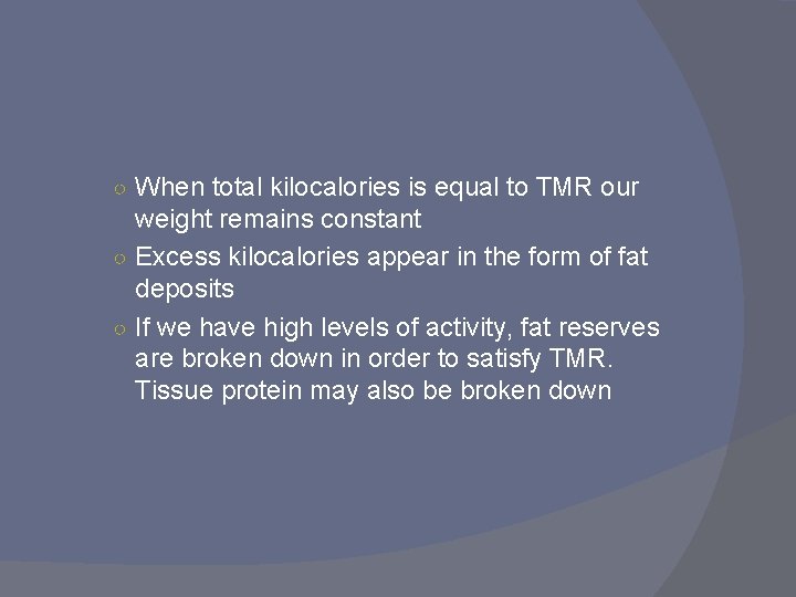 ○ When total kilocalories is equal to TMR our weight remains constant ○ Excess ○ When total kilocalories is equal to TMR our weight remains constant ○ Excess