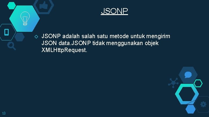 JSONP ◇ 13 JSONP adalah satu metode untuk mengirim JSON data. JSONP tidak menggunakan