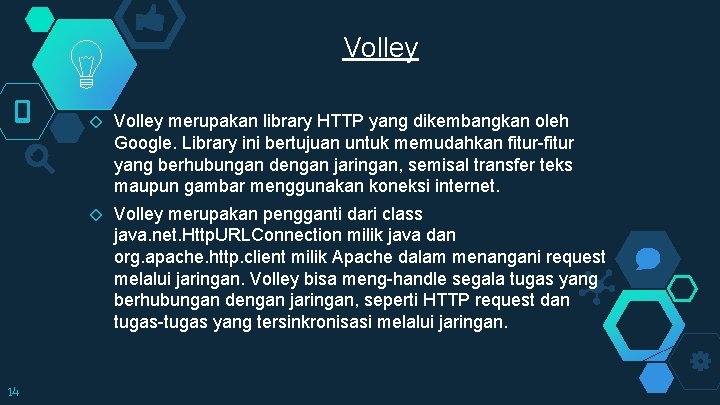 Volley 14 ◇ Volley merupakan library HTTP yang dikembangkan oleh Google. Library ini bertujuan