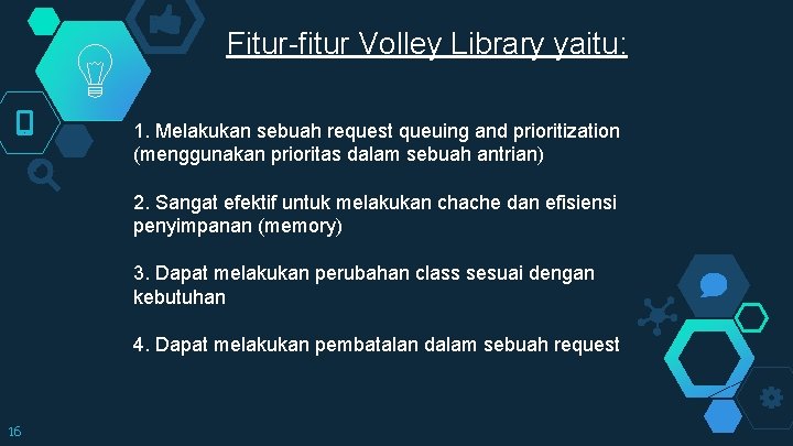 Fitur-fitur Volley Library yaitu: 1. Melakukan sebuah request queuing and prioritization (menggunakan prioritas dalam