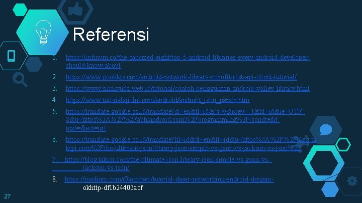 Referensi 27 1. https: //infinum. co/the-capsized-eight/top-5 -android-libraries-every-android-developershould-know-about 2. https: //www. gookkis. com/android-network-library-retrofit-rest-api-client-tutorial/ 3. https: