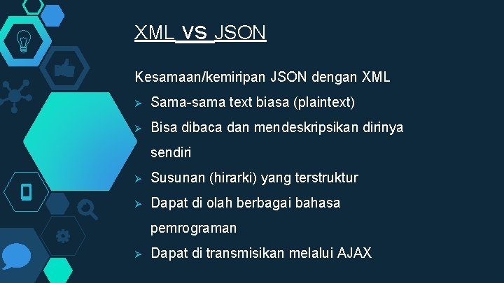 XML vs JSON Kesamaan/kemiripan JSON dengan XML Ø Sama-sama text biasa (plaintext) Ø Bisa