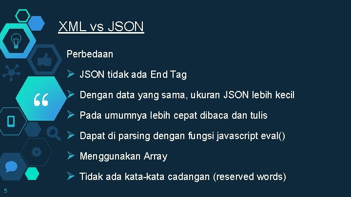 XML vs JSON Perbedaan Ø JSON tidak ada End Tag “ Ø Dengan data