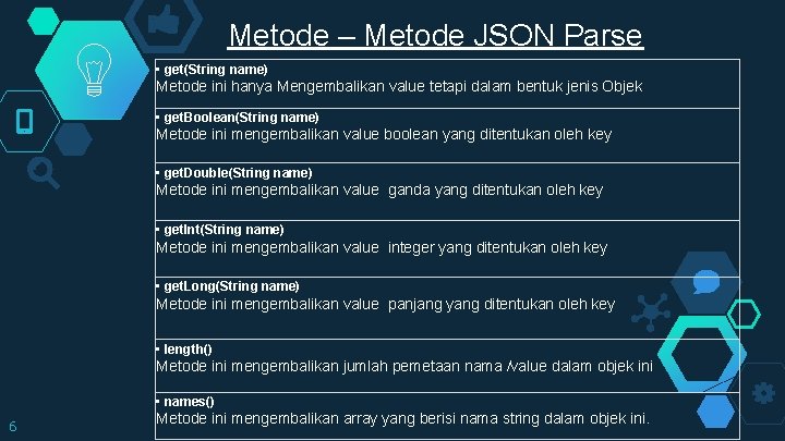 Metode – Metode JSON Parse • get(String name) Metode ini hanya Mengembalikan value tetapi