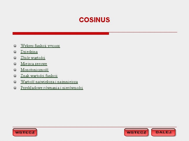 COSINUS q q q q Wykres funkcji y=cosx Dziedzina Zbiór wartości Miejsca zerowe Monotoniczność