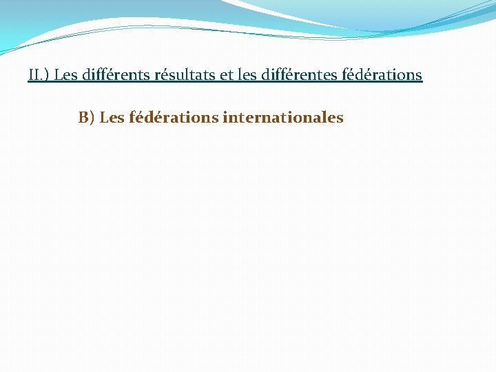 II. ) Les différents résultats et les différentes fédérations B) Les fédérations internationales 
