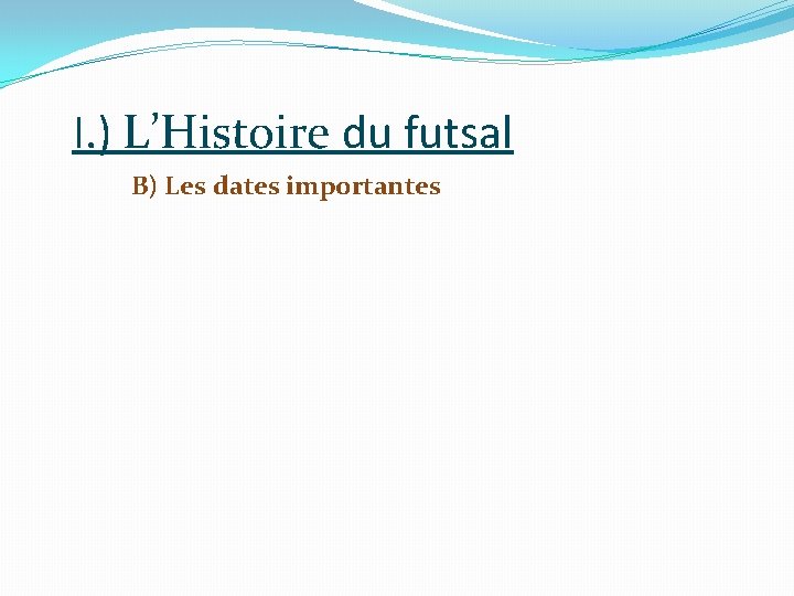 I. ) L’Histoire du futsal B) Les dates importantes 