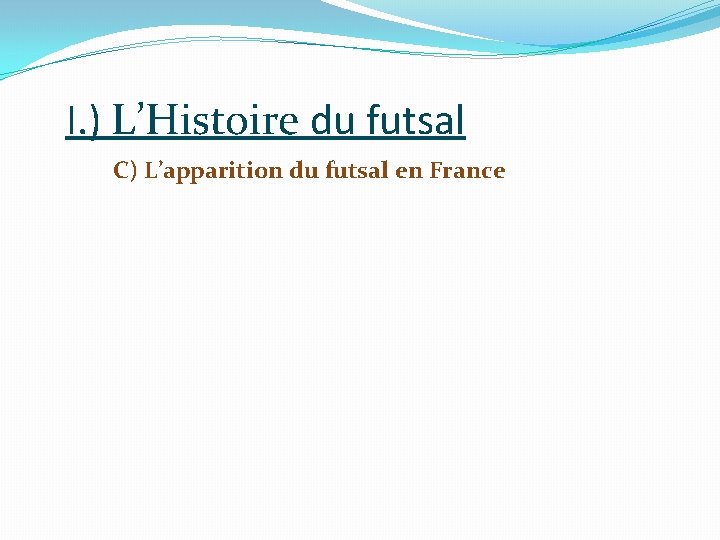I. ) L’Histoire du futsal C) L’apparition du futsal en France 