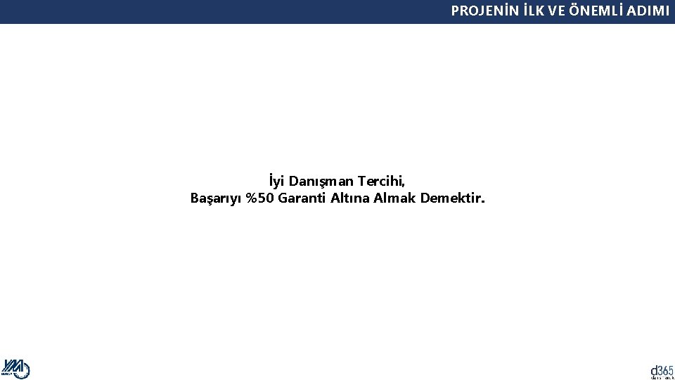 PROJENİN İLK VE ÖNEMLİ ADIMI İyi Danışman Tercihi, Başarıyı %50 Garanti Altına Almak Demektir.