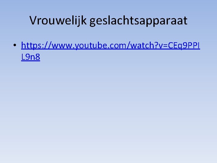 Vrouwelijk geslachtsapparaat • https: //www. youtube. com/watch? v=CEq 9 PPI L 9 n 8