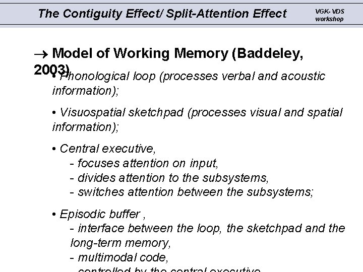 The Contiguity Effect/ Split-Attention Effect VGK- VDS workshop Model of Working Memory (Baddeley, 2003)