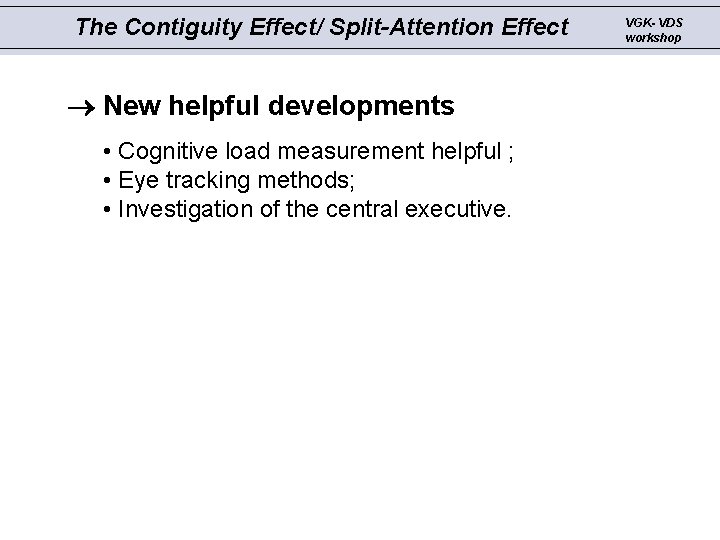 The Contiguity Effect/ Split-Attention Effect New helpful developments • Cognitive load measurement helpful ;