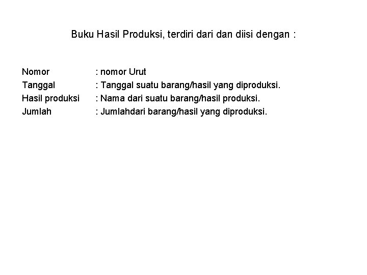 Buku Hasil Produksi, terdiri dan diisi dengan : Nomor Tanggal Hasil produksi Jumlah : Buku Hasil Produksi, terdiri dan diisi dengan : Nomor Tanggal Hasil produksi Jumlah :