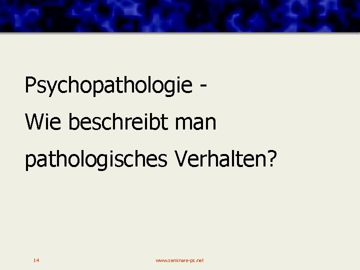 Psychopathologie Wie beschreibt man pathologisches Verhalten? 14 www. seminare-ps. net 