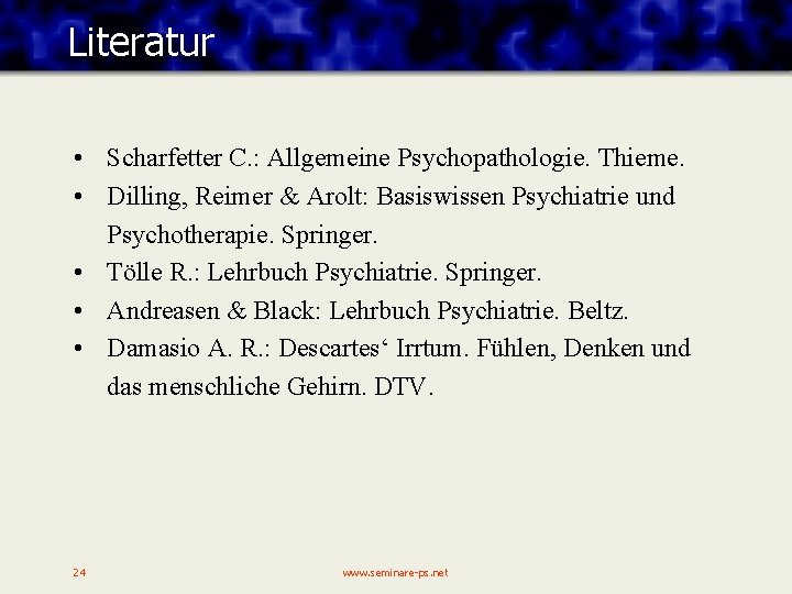 Literatur • Scharfetter C. : Allgemeine Psychopathologie. Thieme. • Dilling, Reimer & Arolt: Basiswissen