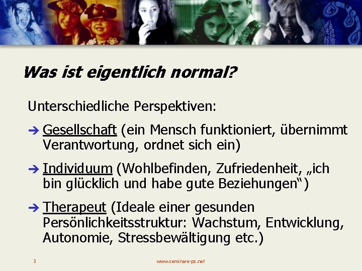 Was ist eigentlich normal? Unterschiedliche Perspektiven: è Gesellschaft (ein Mensch funktioniert, übernimmt Verantwortung, ordnet