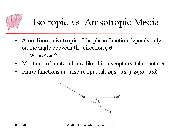 Isotropic vs. Anisotropic Media • A medium is isotropic if the phase function depends