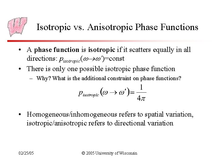 Isotropic vs. Anisotropic Phase Functions • A phase function is isotropic if it scatters