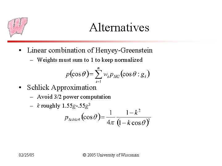 Alternatives • Linear combination of Henyey-Greenstein – Weights must sum to 1 to keep