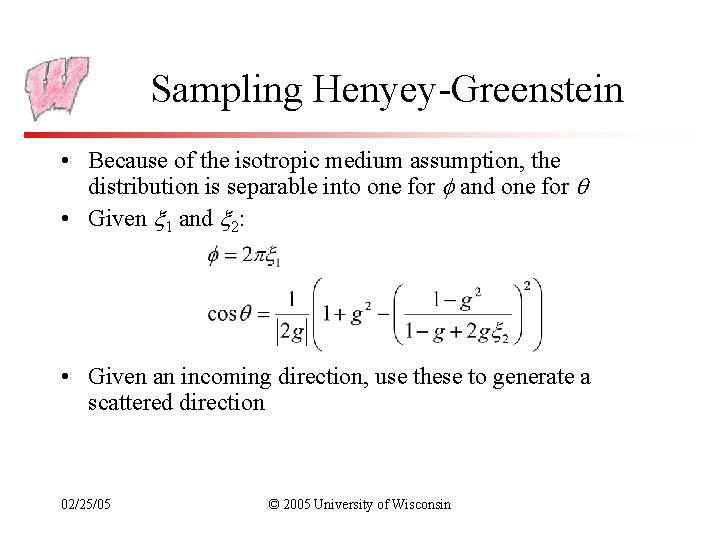 Sampling Henyey-Greenstein • Because of the isotropic medium assumption, the distribution is separable into