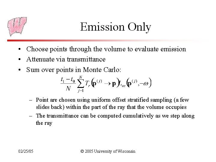 Emission Only • Choose points through the volume to evaluate emission • Attenuate via