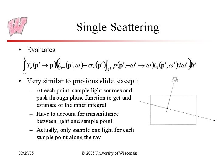 Single Scattering • Evaluates • Very similar to previous slide, except: – At each