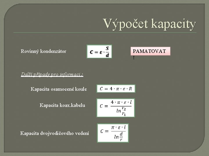 Výpočet kapacity Rovinný kondenzátor PAMATOVAT ! Další případy pro informaci : Kapacita osamocené koule