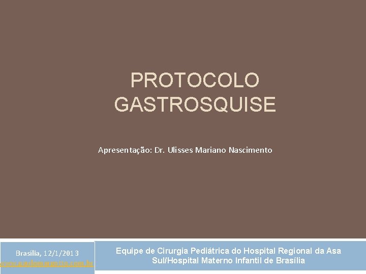 Brasília, 12/1/2013 www. paulomargotto. com. br PROTOCOLO GASTROSQUISE Apresentação: Dr. Ulisses Mariano Nascimento Equipe