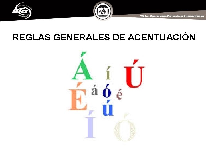 REGLAS GENERALES DE ACENTUACIÓN Expresión Oral y Escrita I 