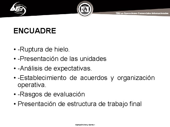 ENCUADRE • -Ruptura de hielo. • -Presentación de las unidades • -Análisis de expectativas.
